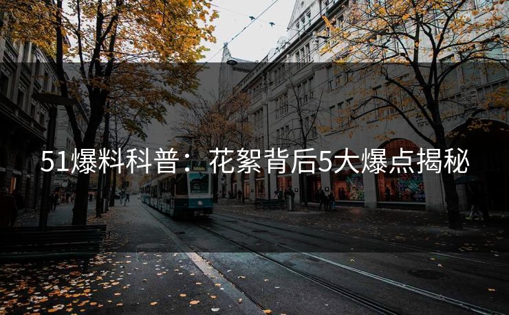 51爆料科普：花絮背后5大爆点揭秘